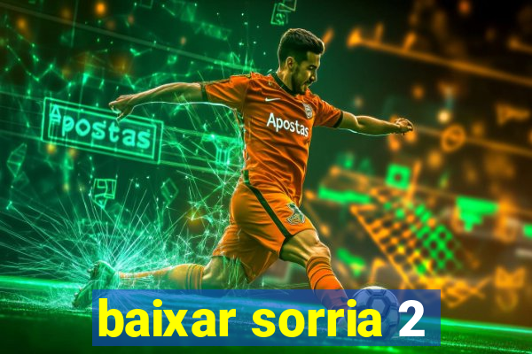 baixar sorria 2